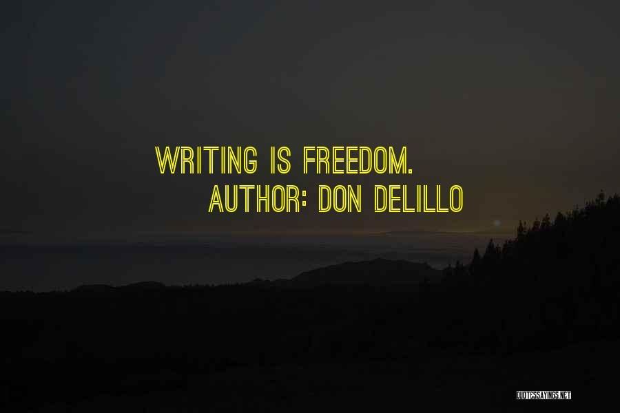 Don DeLillo Quotes: Writing Is Freedom.