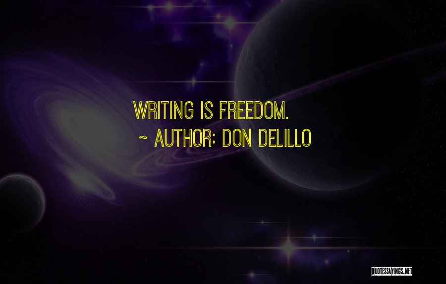 Don DeLillo Quotes: Writing Is Freedom.