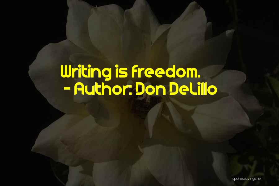 Don DeLillo Quotes: Writing Is Freedom.