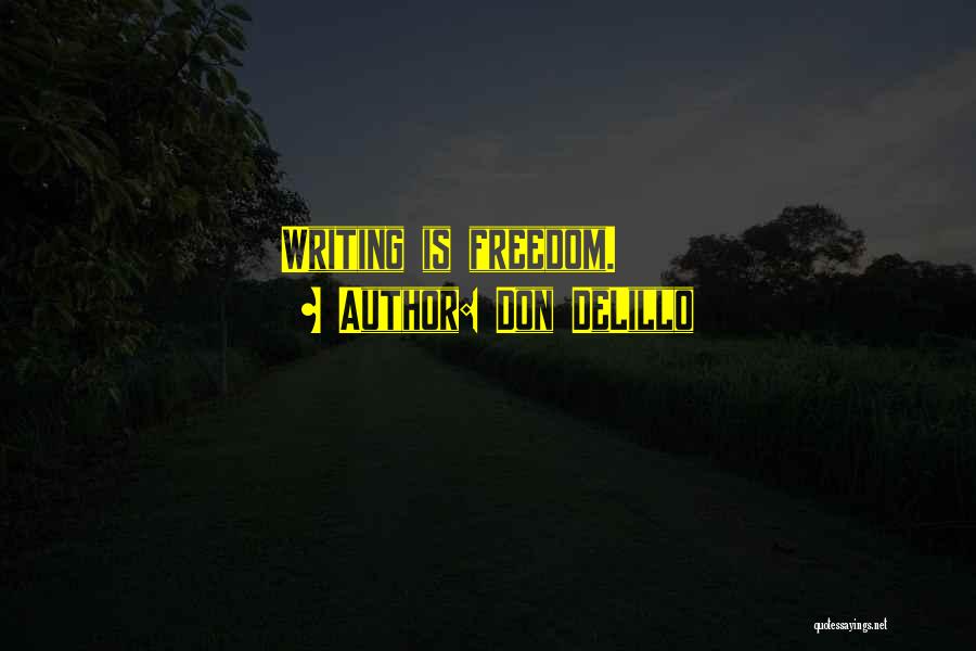Don DeLillo Quotes: Writing Is Freedom.