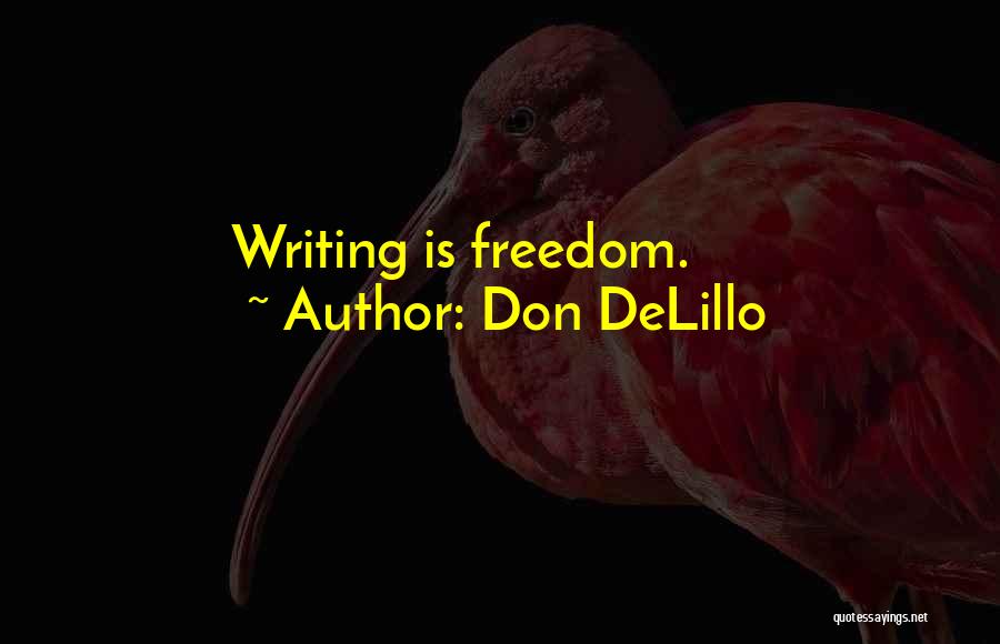 Don DeLillo Quotes: Writing Is Freedom.
