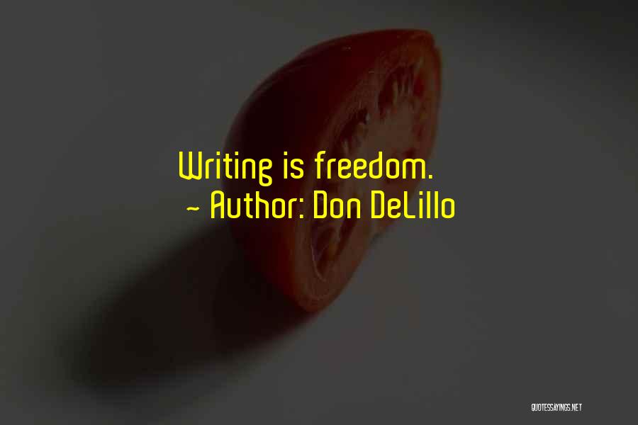 Don DeLillo Quotes: Writing Is Freedom.