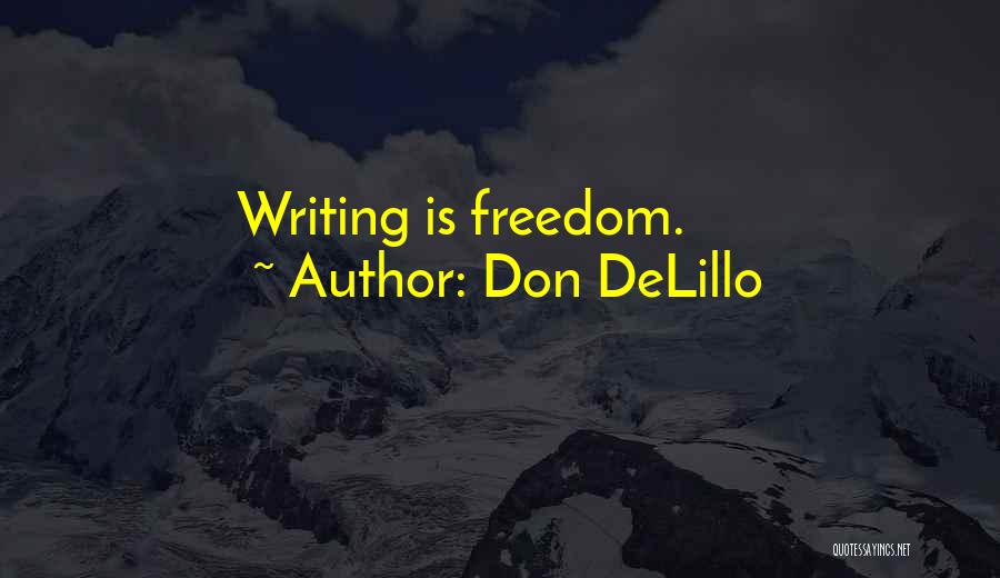 Don DeLillo Quotes: Writing Is Freedom.