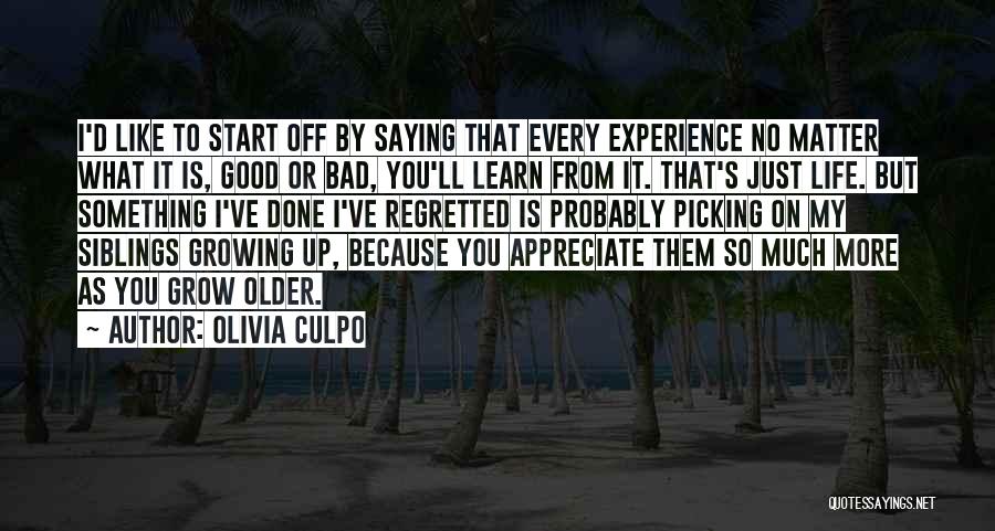 Olivia Culpo Quotes: I'd Like To Start Off By Saying That Every Experience No Matter What It Is, Good Or Bad, You'll Learn