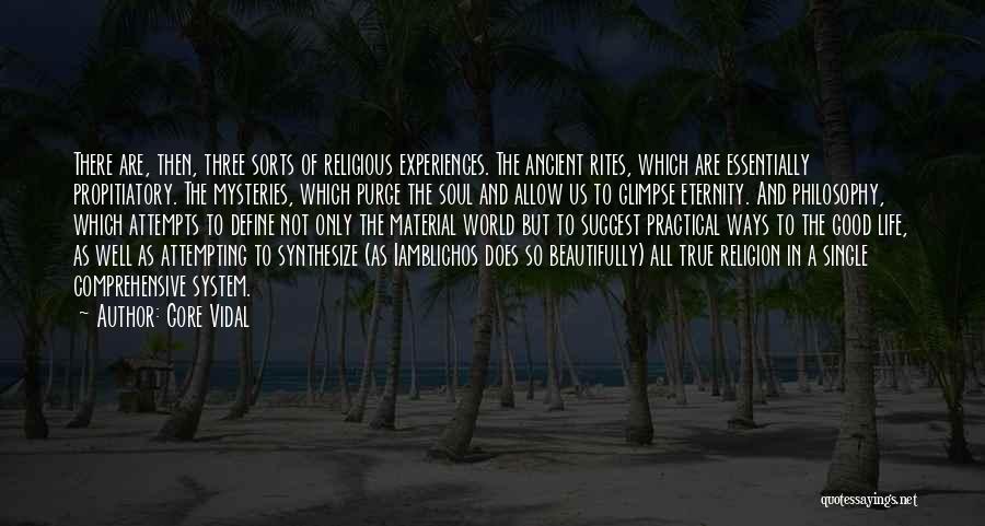 Gore Vidal Quotes: There Are, Then, Three Sorts Of Religious Experiences. The Ancient Rites, Which Are Essentially Propitiatory. The Mysteries, Which Purge The
