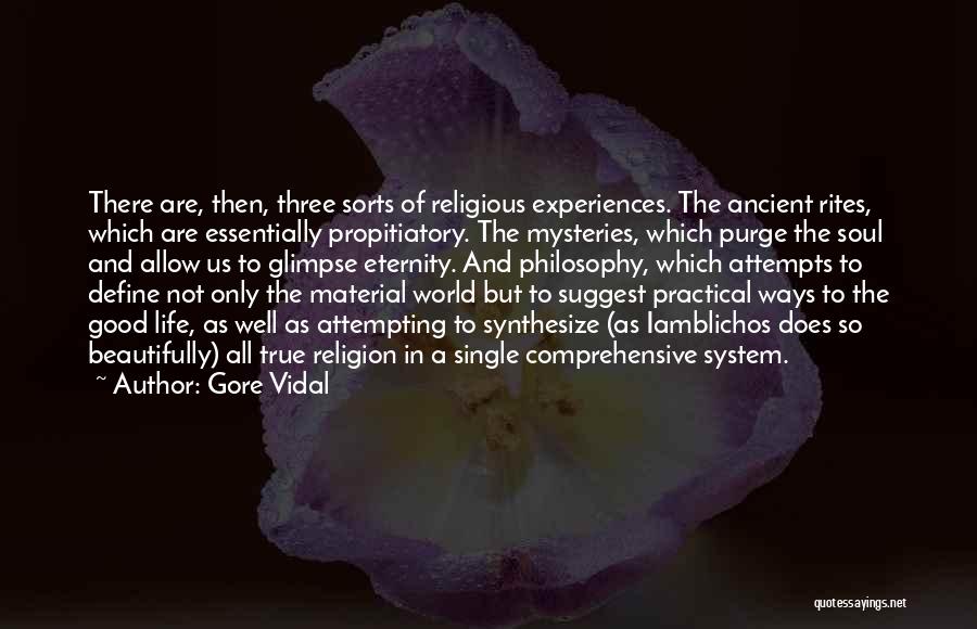 Gore Vidal Quotes: There Are, Then, Three Sorts Of Religious Experiences. The Ancient Rites, Which Are Essentially Propitiatory. The Mysteries, Which Purge The