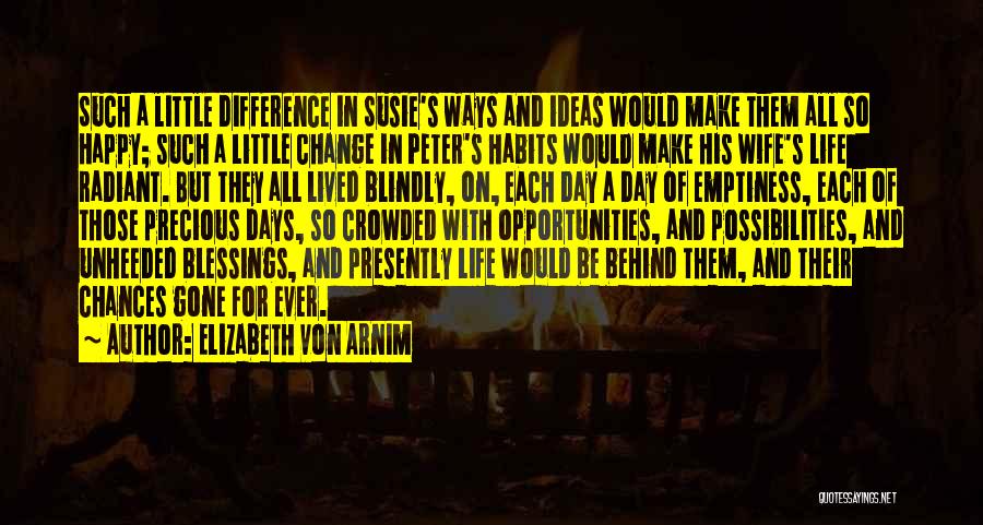 Elizabeth Von Arnim Quotes: Such A Little Difference In Susie's Ways And Ideas Would Make Them All So Happy; Such A Little Change In