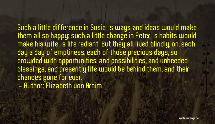 Elizabeth Von Arnim Quotes: Such A Little Difference In Susie's Ways And Ideas Would Make Them All So Happy; Such A Little Change In