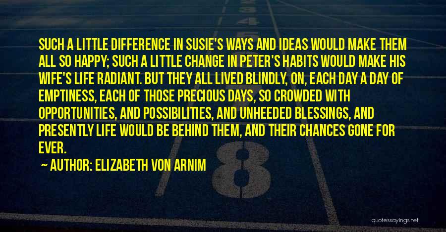 Elizabeth Von Arnim Quotes: Such A Little Difference In Susie's Ways And Ideas Would Make Them All So Happy; Such A Little Change In