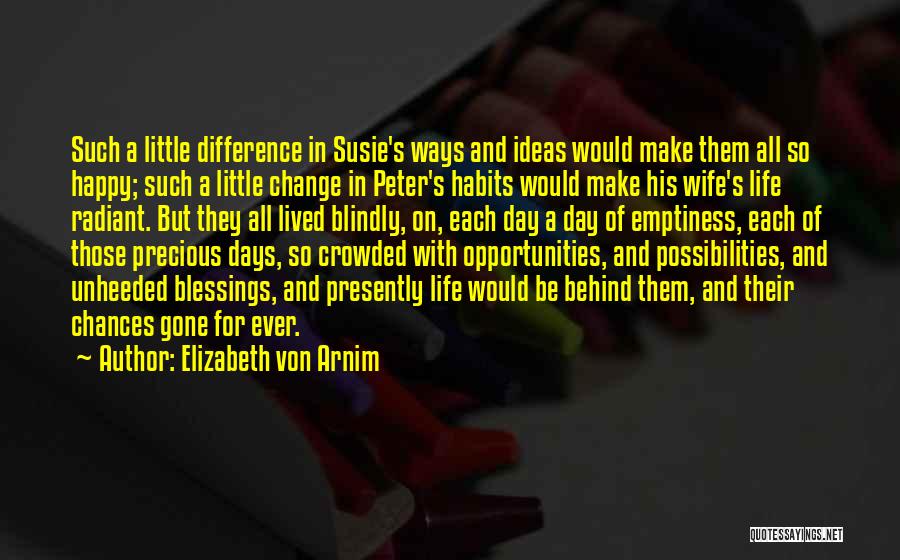 Elizabeth Von Arnim Quotes: Such A Little Difference In Susie's Ways And Ideas Would Make Them All So Happy; Such A Little Change In