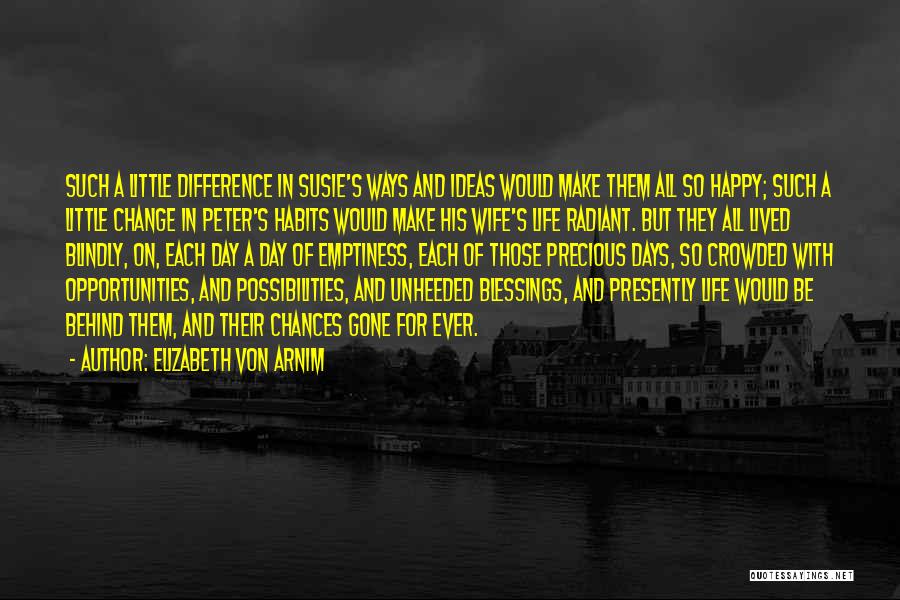 Elizabeth Von Arnim Quotes: Such A Little Difference In Susie's Ways And Ideas Would Make Them All So Happy; Such A Little Change In