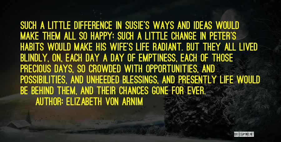 Elizabeth Von Arnim Quotes: Such A Little Difference In Susie's Ways And Ideas Would Make Them All So Happy; Such A Little Change In