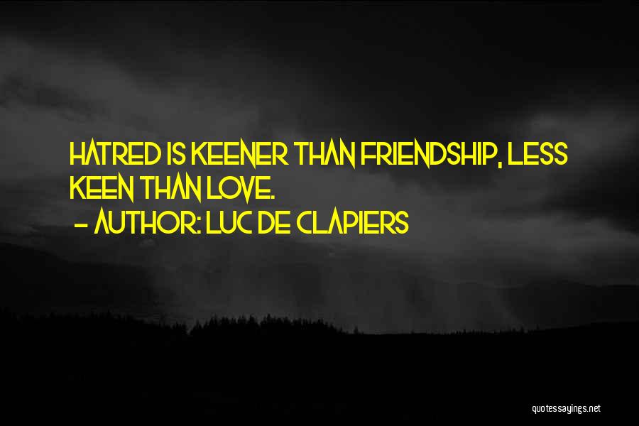 Luc De Clapiers Quotes: Hatred Is Keener Than Friendship, Less Keen Than Love.