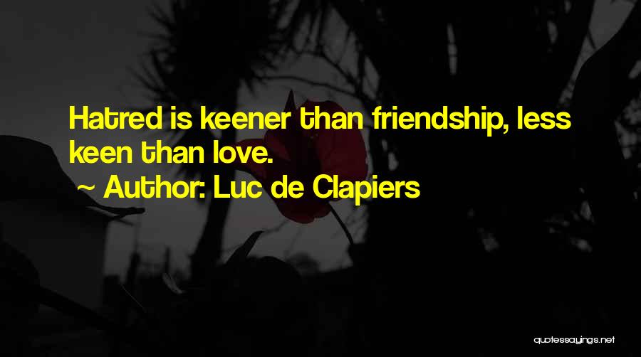 Luc De Clapiers Quotes: Hatred Is Keener Than Friendship, Less Keen Than Love.