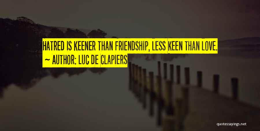 Luc De Clapiers Quotes: Hatred Is Keener Than Friendship, Less Keen Than Love.