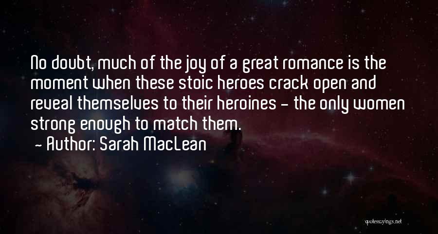 Sarah MacLean Quotes: No Doubt, Much Of The Joy Of A Great Romance Is The Moment When These Stoic Heroes Crack Open And
