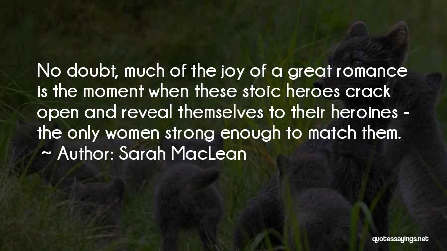 Sarah MacLean Quotes: No Doubt, Much Of The Joy Of A Great Romance Is The Moment When These Stoic Heroes Crack Open And