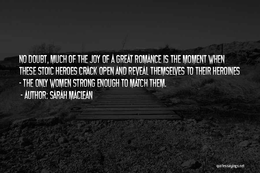 Sarah MacLean Quotes: No Doubt, Much Of The Joy Of A Great Romance Is The Moment When These Stoic Heroes Crack Open And