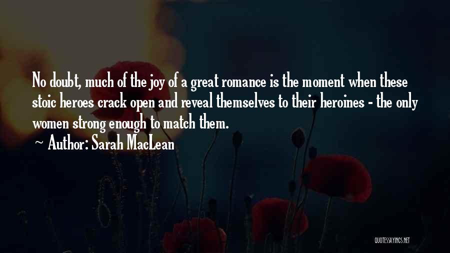 Sarah MacLean Quotes: No Doubt, Much Of The Joy Of A Great Romance Is The Moment When These Stoic Heroes Crack Open And