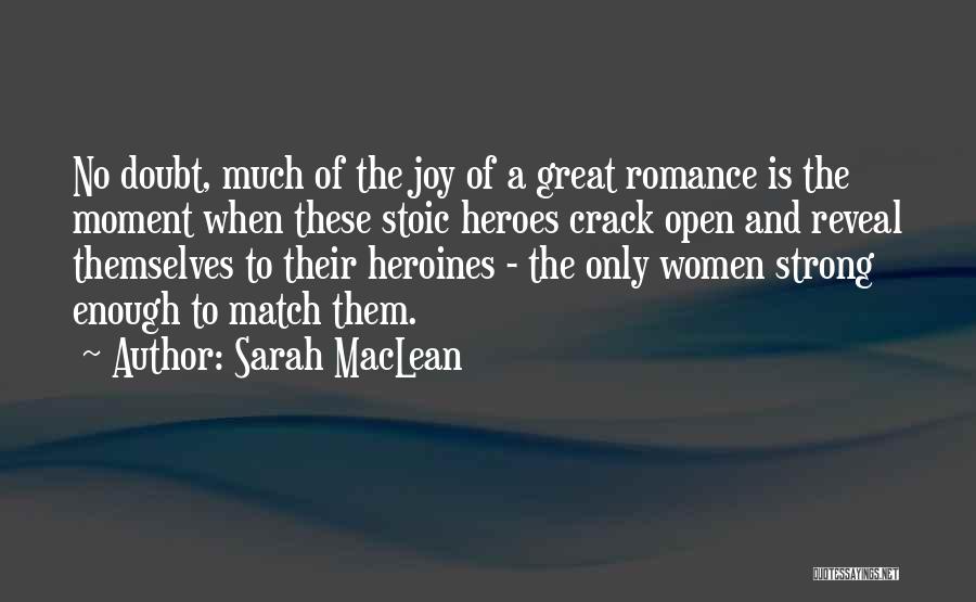 Sarah MacLean Quotes: No Doubt, Much Of The Joy Of A Great Romance Is The Moment When These Stoic Heroes Crack Open And