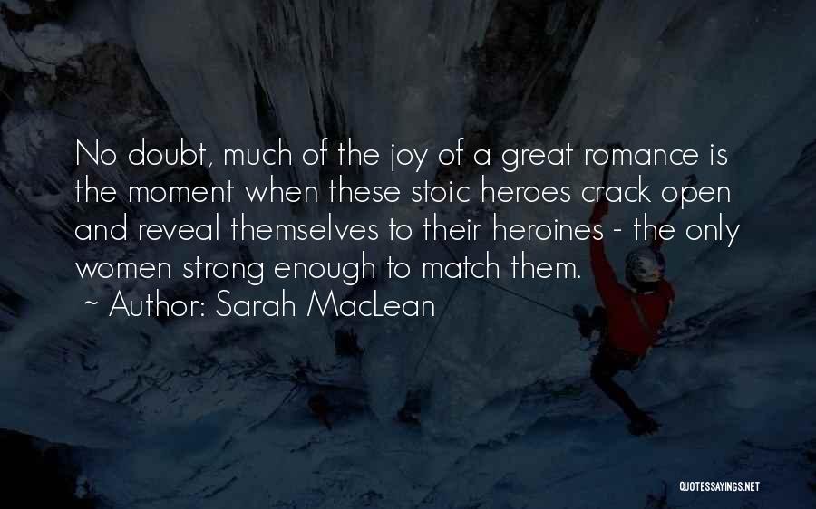 Sarah MacLean Quotes: No Doubt, Much Of The Joy Of A Great Romance Is The Moment When These Stoic Heroes Crack Open And