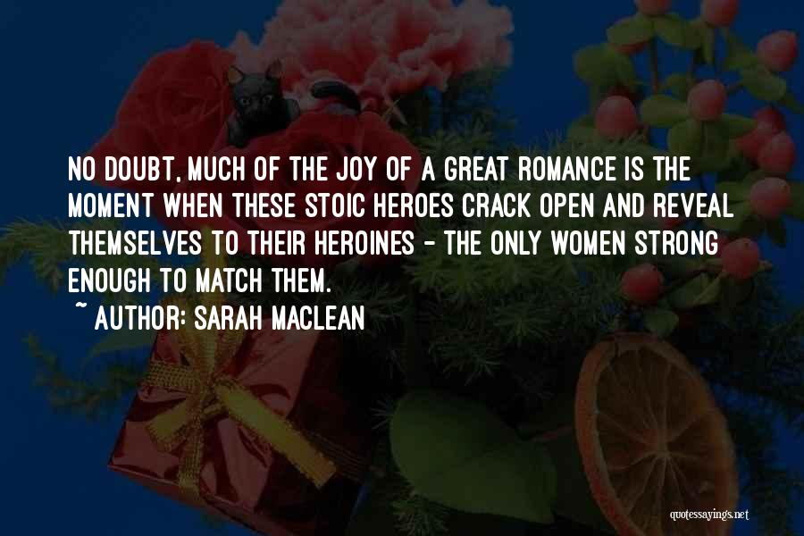 Sarah MacLean Quotes: No Doubt, Much Of The Joy Of A Great Romance Is The Moment When These Stoic Heroes Crack Open And