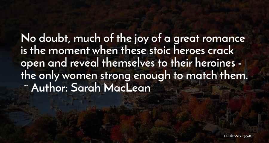 Sarah MacLean Quotes: No Doubt, Much Of The Joy Of A Great Romance Is The Moment When These Stoic Heroes Crack Open And