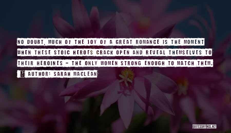 Sarah MacLean Quotes: No Doubt, Much Of The Joy Of A Great Romance Is The Moment When These Stoic Heroes Crack Open And