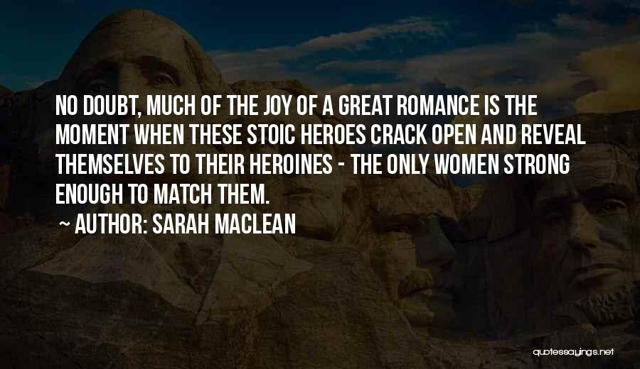 Sarah MacLean Quotes: No Doubt, Much Of The Joy Of A Great Romance Is The Moment When These Stoic Heroes Crack Open And