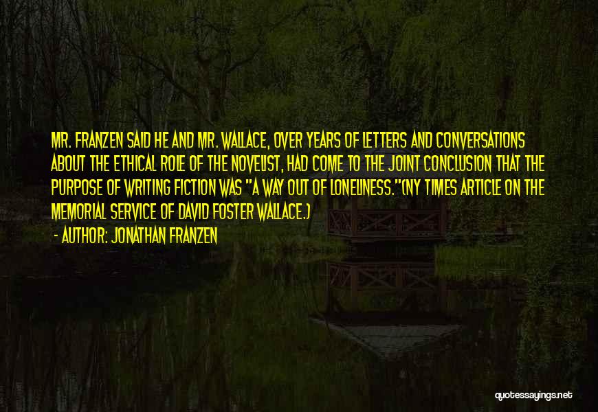 Jonathan Franzen Quotes: Mr. Franzen Said He And Mr. Wallace, Over Years Of Letters And Conversations About The Ethical Role Of The Novelist,