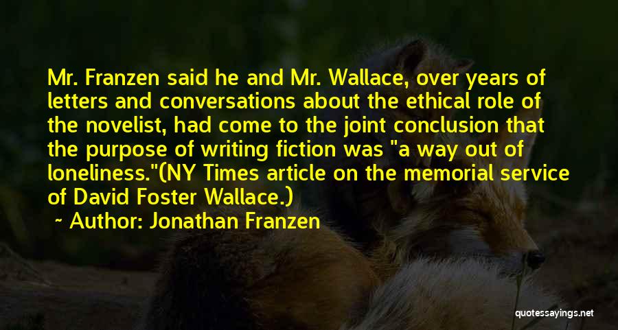 Jonathan Franzen Quotes: Mr. Franzen Said He And Mr. Wallace, Over Years Of Letters And Conversations About The Ethical Role Of The Novelist,