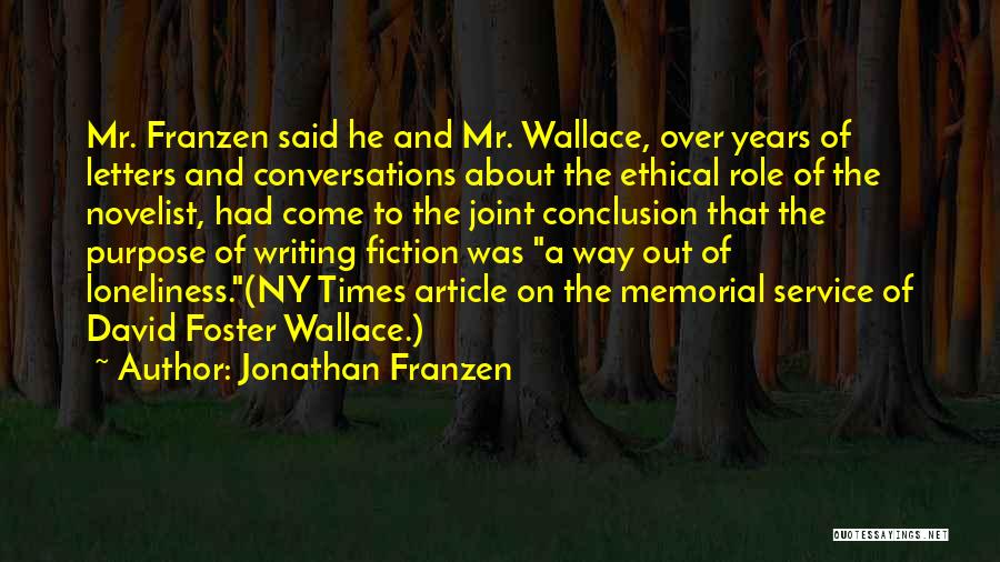 Jonathan Franzen Quotes: Mr. Franzen Said He And Mr. Wallace, Over Years Of Letters And Conversations About The Ethical Role Of The Novelist,
