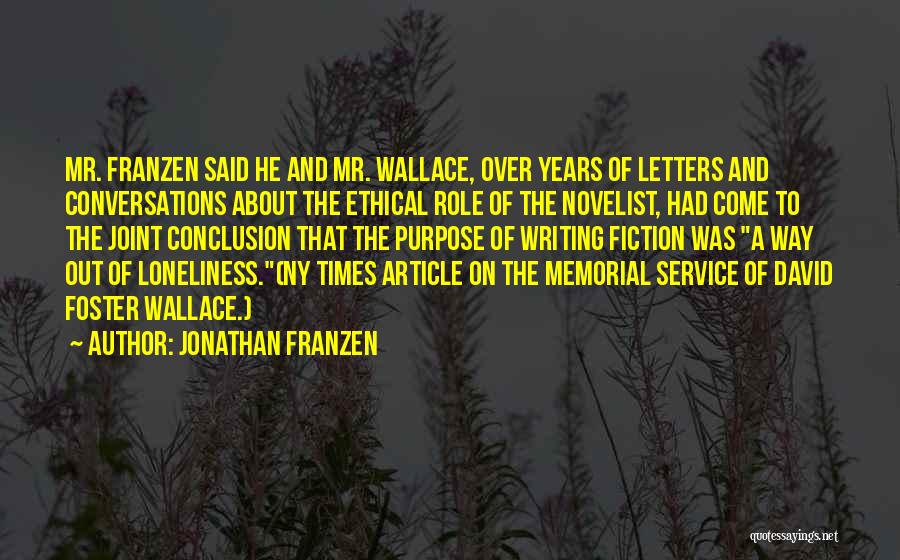 Jonathan Franzen Quotes: Mr. Franzen Said He And Mr. Wallace, Over Years Of Letters And Conversations About The Ethical Role Of The Novelist,