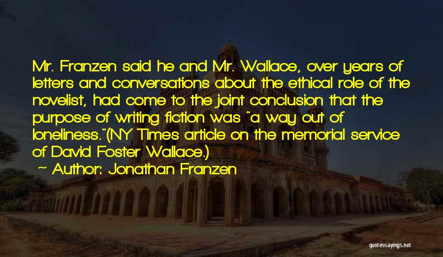 Jonathan Franzen Quotes: Mr. Franzen Said He And Mr. Wallace, Over Years Of Letters And Conversations About The Ethical Role Of The Novelist,