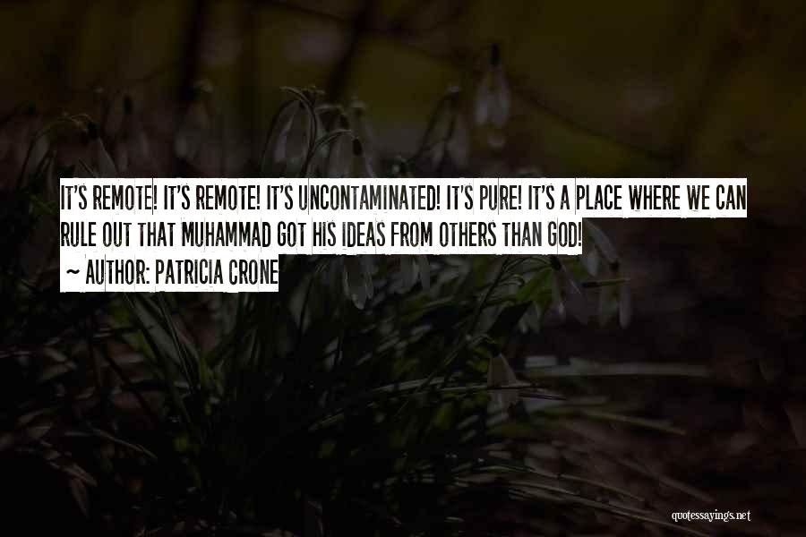 Patricia Crone Quotes: It's Remote! It's Remote! It's Uncontaminated! It's Pure! It's A Place Where We Can Rule Out That Muhammad Got His