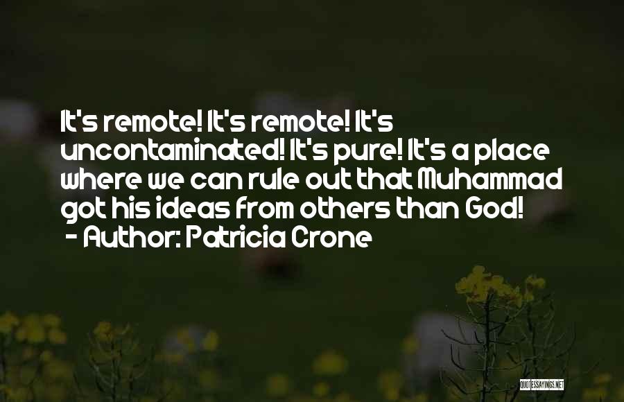 Patricia Crone Quotes: It's Remote! It's Remote! It's Uncontaminated! It's Pure! It's A Place Where We Can Rule Out That Muhammad Got His