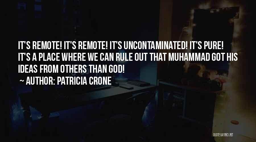 Patricia Crone Quotes: It's Remote! It's Remote! It's Uncontaminated! It's Pure! It's A Place Where We Can Rule Out That Muhammad Got His