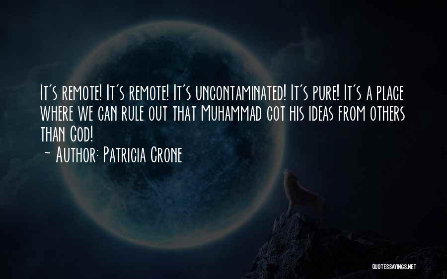 Patricia Crone Quotes: It's Remote! It's Remote! It's Uncontaminated! It's Pure! It's A Place Where We Can Rule Out That Muhammad Got His