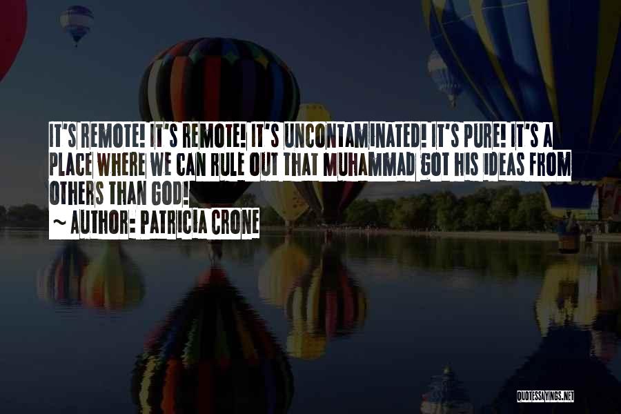 Patricia Crone Quotes: It's Remote! It's Remote! It's Uncontaminated! It's Pure! It's A Place Where We Can Rule Out That Muhammad Got His