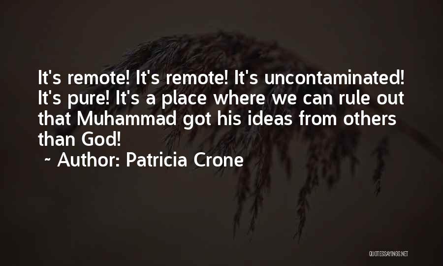 Patricia Crone Quotes: It's Remote! It's Remote! It's Uncontaminated! It's Pure! It's A Place Where We Can Rule Out That Muhammad Got His