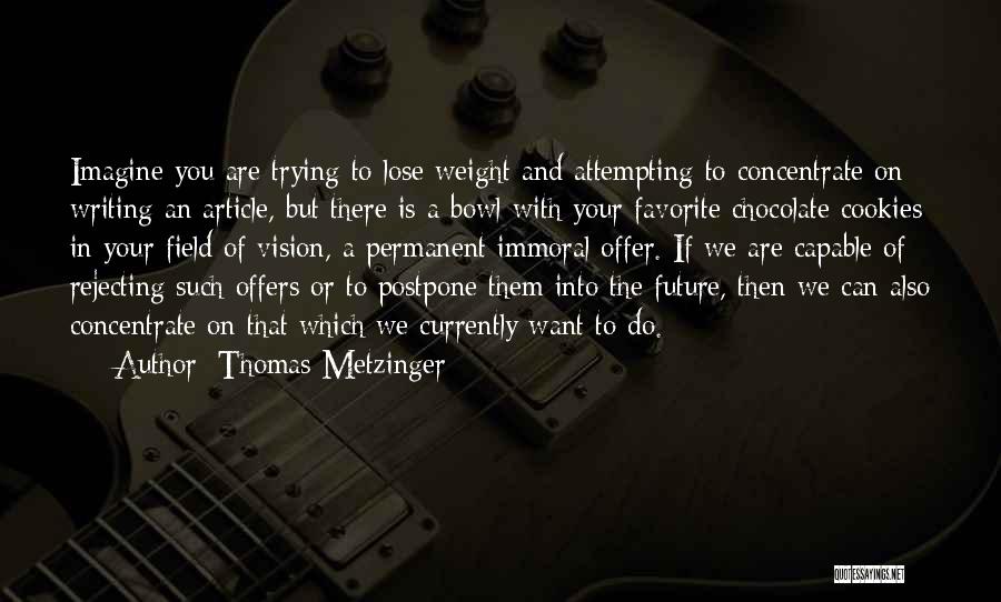 Thomas Metzinger Quotes: Imagine You Are Trying To Lose Weight And Attempting To Concentrate On Writing An Article, But There Is A Bowl