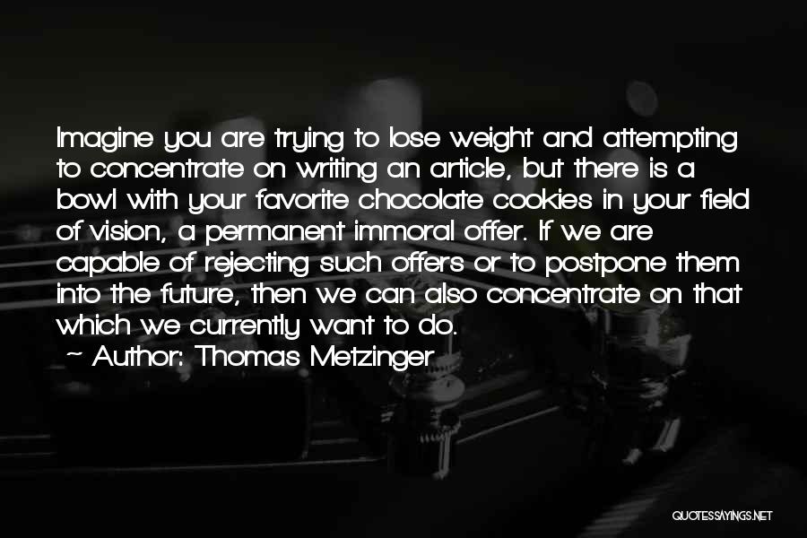 Thomas Metzinger Quotes: Imagine You Are Trying To Lose Weight And Attempting To Concentrate On Writing An Article, But There Is A Bowl