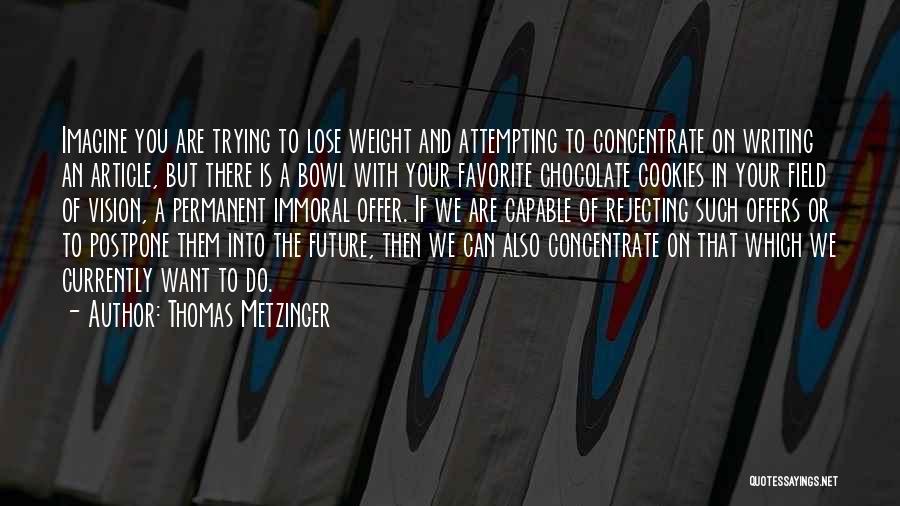 Thomas Metzinger Quotes: Imagine You Are Trying To Lose Weight And Attempting To Concentrate On Writing An Article, But There Is A Bowl