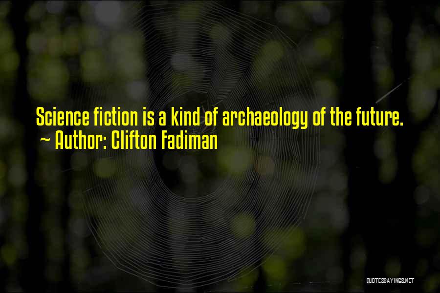 Clifton Fadiman Quotes: Science Fiction Is A Kind Of Archaeology Of The Future.