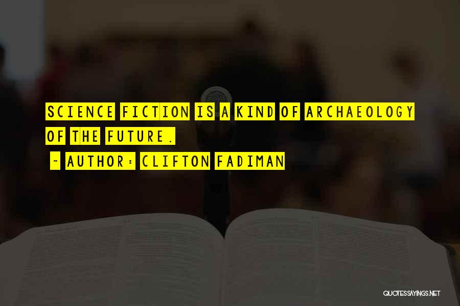 Clifton Fadiman Quotes: Science Fiction Is A Kind Of Archaeology Of The Future.