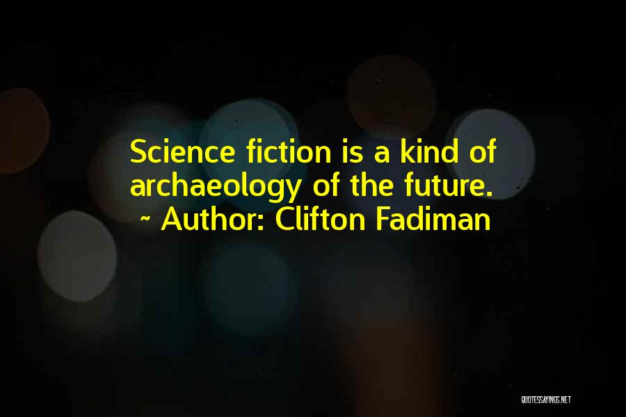 Clifton Fadiman Quotes: Science Fiction Is A Kind Of Archaeology Of The Future.