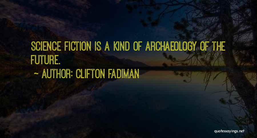 Clifton Fadiman Quotes: Science Fiction Is A Kind Of Archaeology Of The Future.