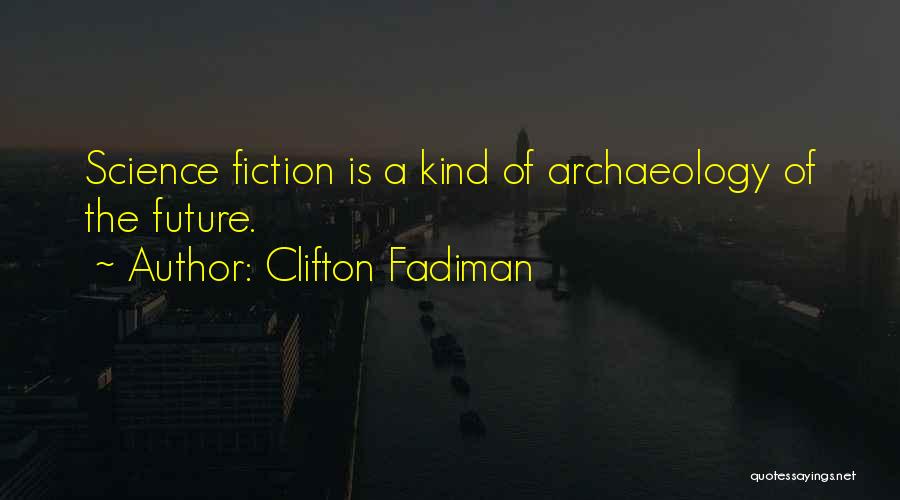 Clifton Fadiman Quotes: Science Fiction Is A Kind Of Archaeology Of The Future.