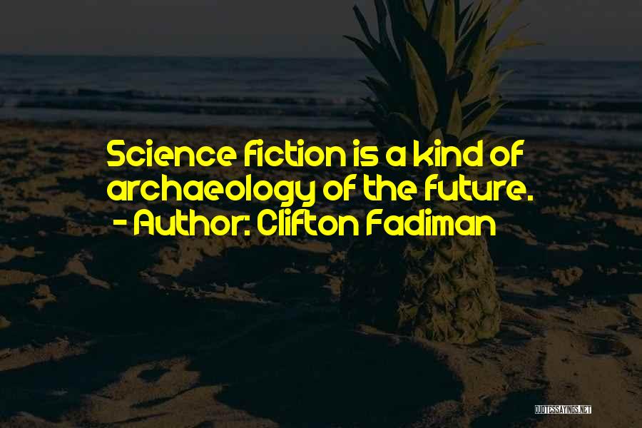 Clifton Fadiman Quotes: Science Fiction Is A Kind Of Archaeology Of The Future.