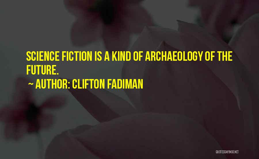 Clifton Fadiman Quotes: Science Fiction Is A Kind Of Archaeology Of The Future.